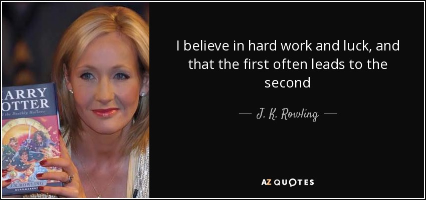 quote-i-believe-in-hard-work-and-luck-and-that-the-first-often-leads-to-the-second-j-k-rowling-61-59-93.jpg